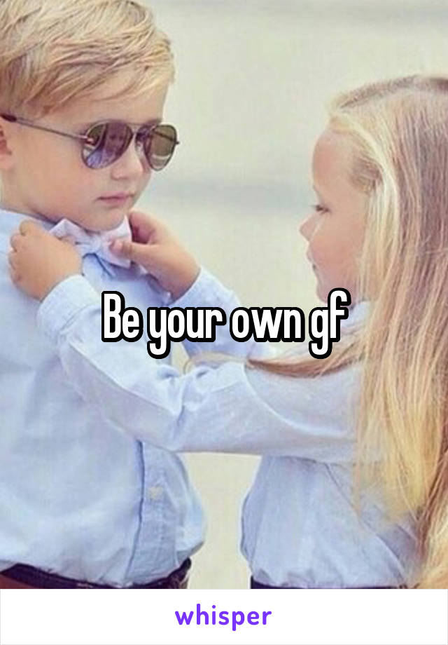 Be your own gf