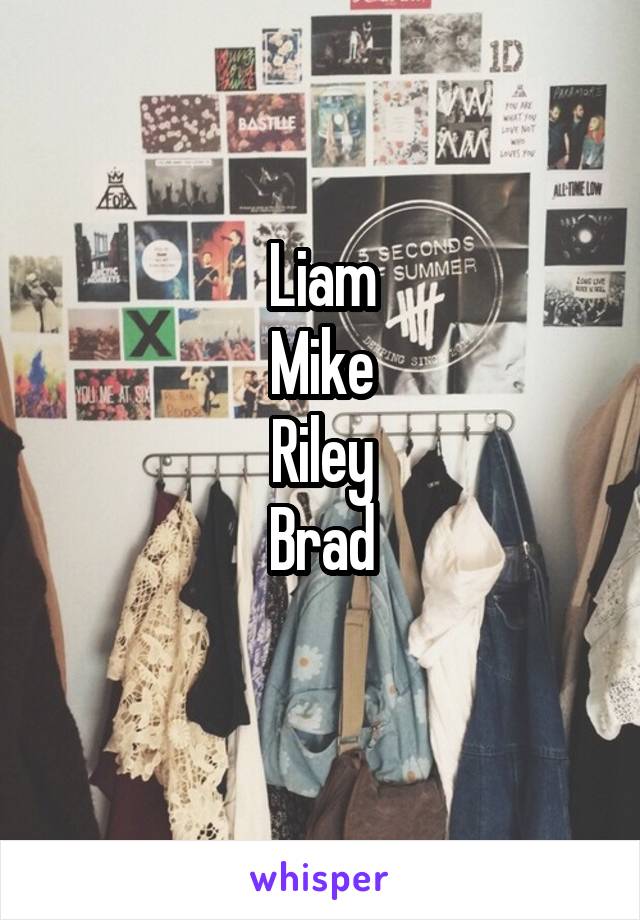 Liam
Mike
Riley
Brad
