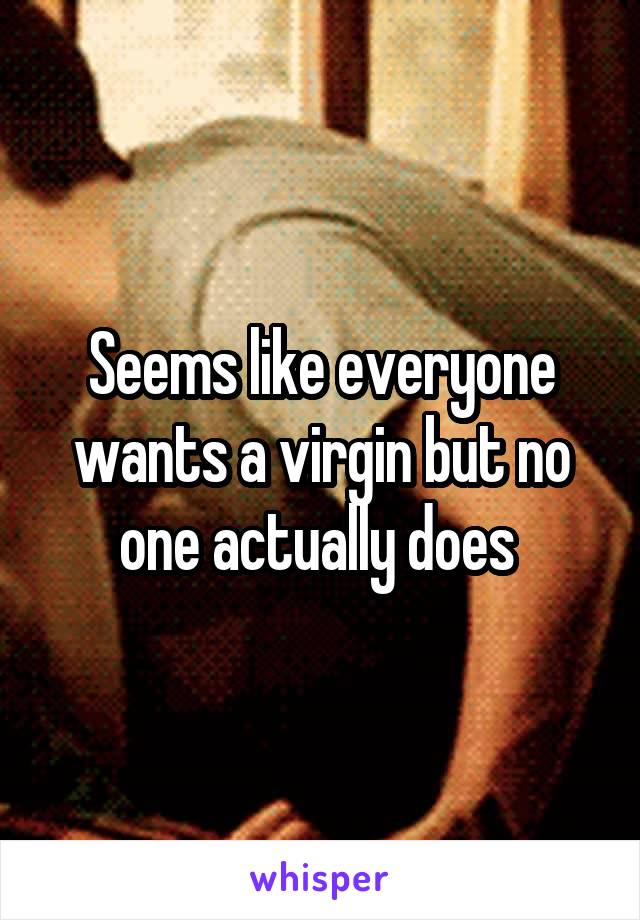 Seems like everyone wants a virgin but no one actually does 