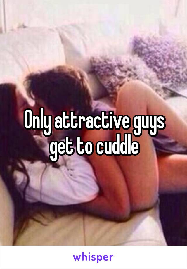 Only attractive guys get to cuddle