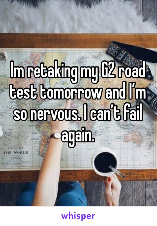 Im retaking my G2 road test tomorrow and I’m so nervous. I can’t fail again.