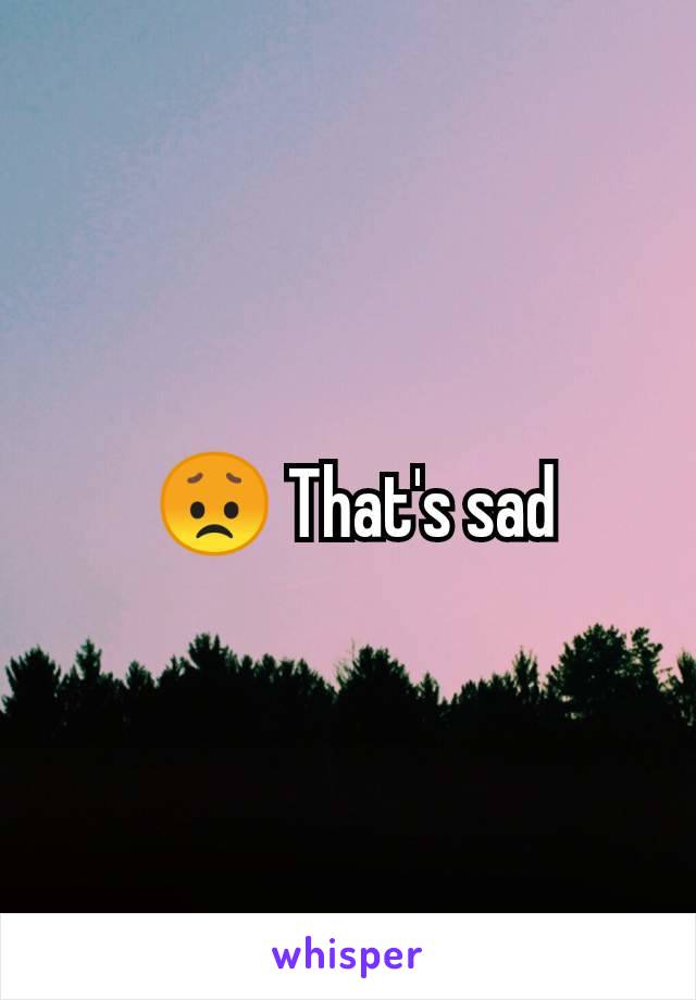  😞 That's sad