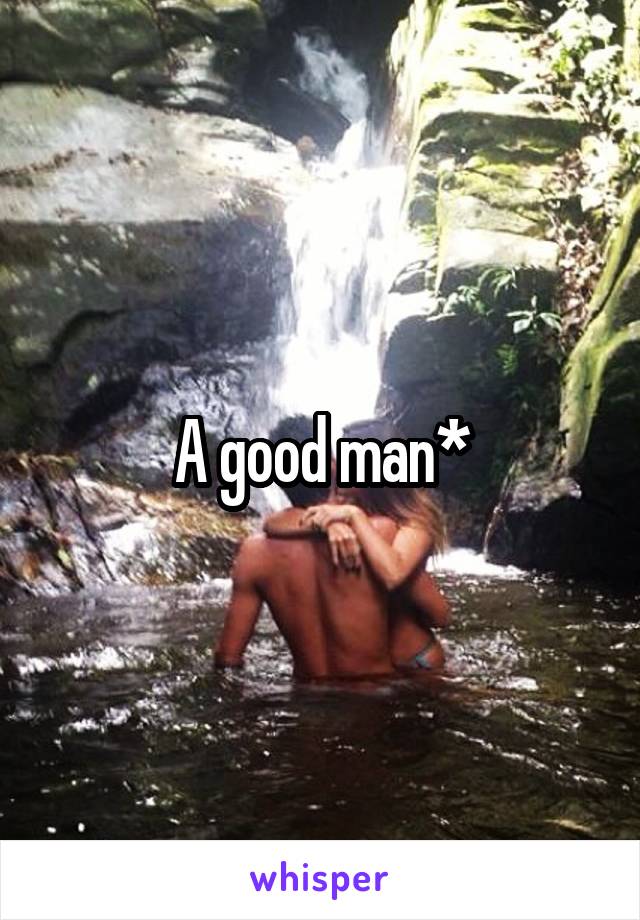 A good man*