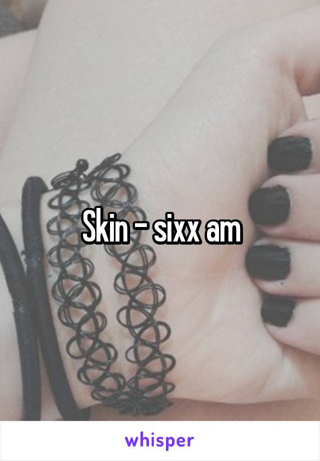 Skin - sixx am