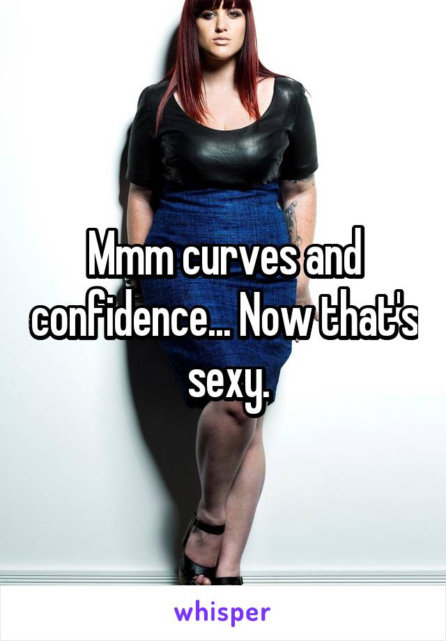 Mmm curves and confidence... Now that's  sexy.