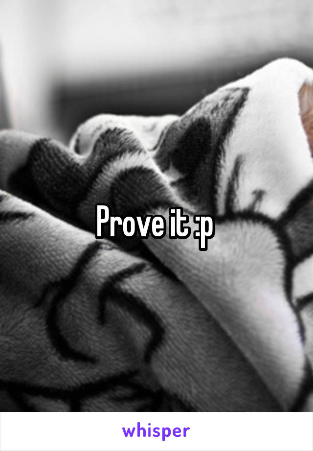 Prove it :p 