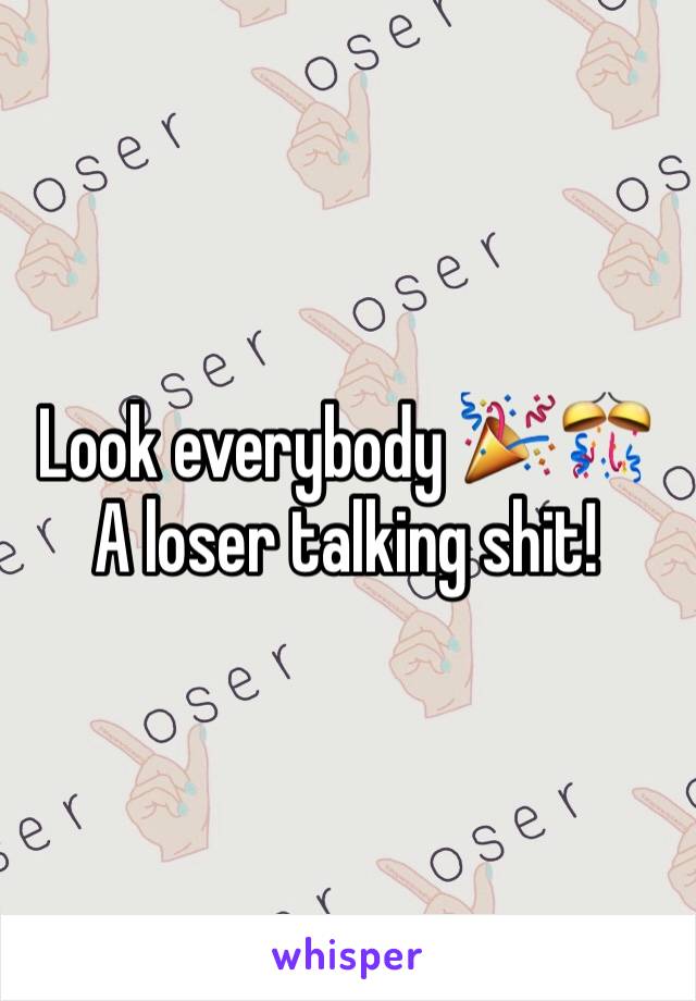 Look everybody 🎉🎊 
A loser talking shit!