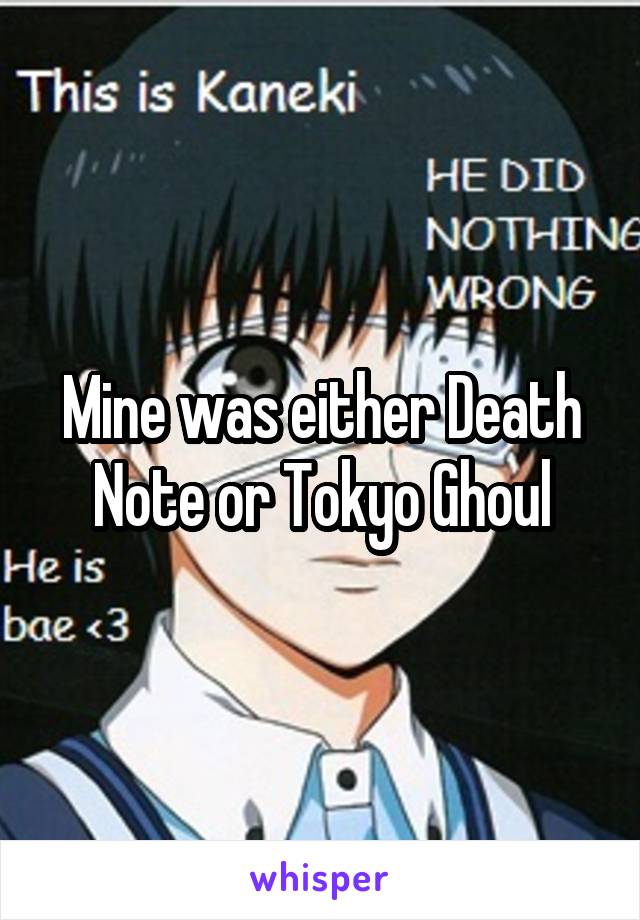 Mine was either Death Note or Tokyo Ghoul