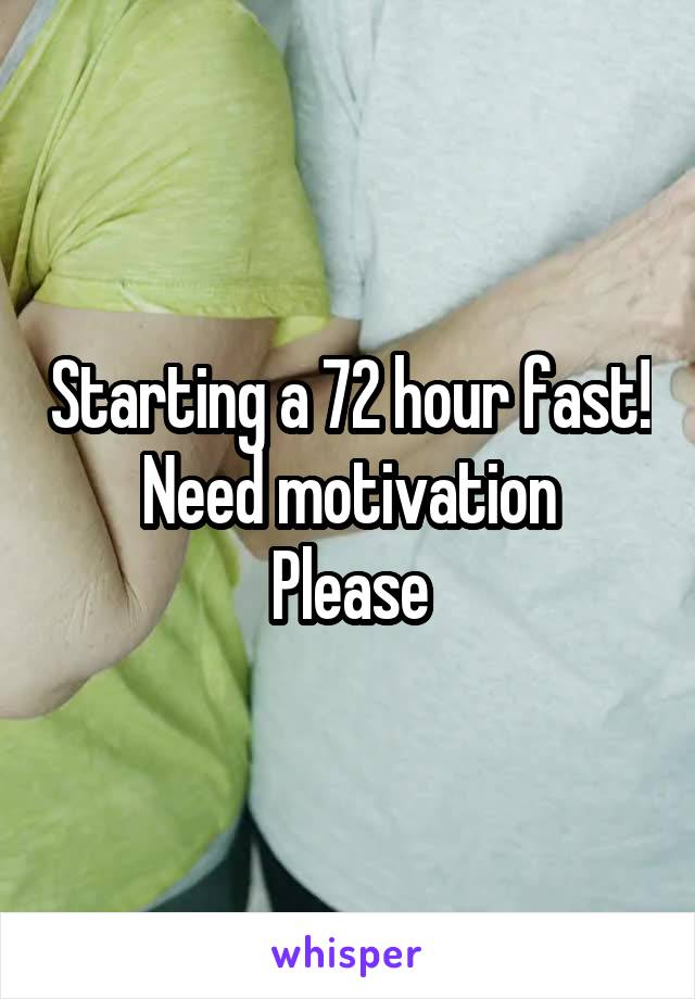 Starting a 72 hour fast!
Need motivation
Please