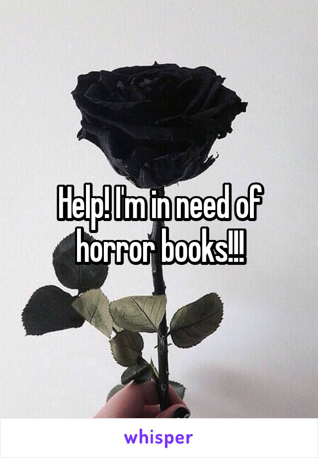 Help! I'm in need of horror books!!!