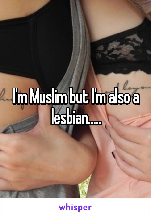 I'm Muslim but I'm also a lesbian.....