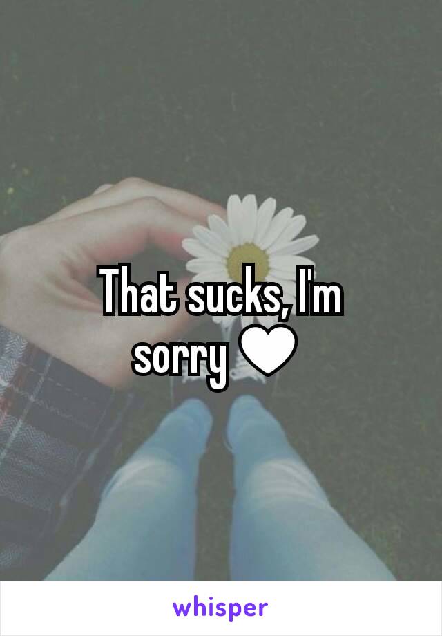 That sucks, I'm sorry♥