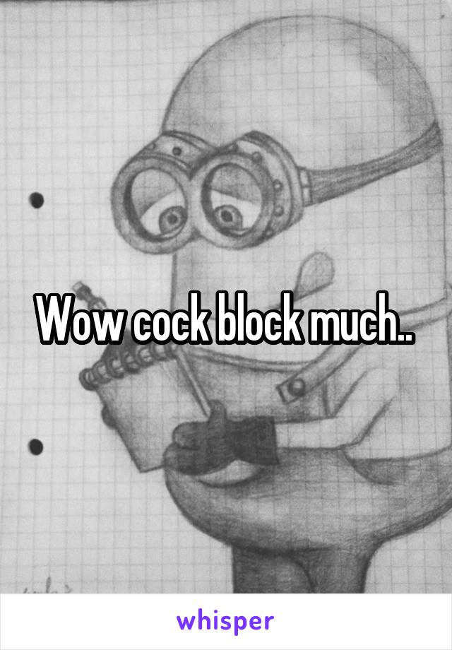Wow cock block much.. 