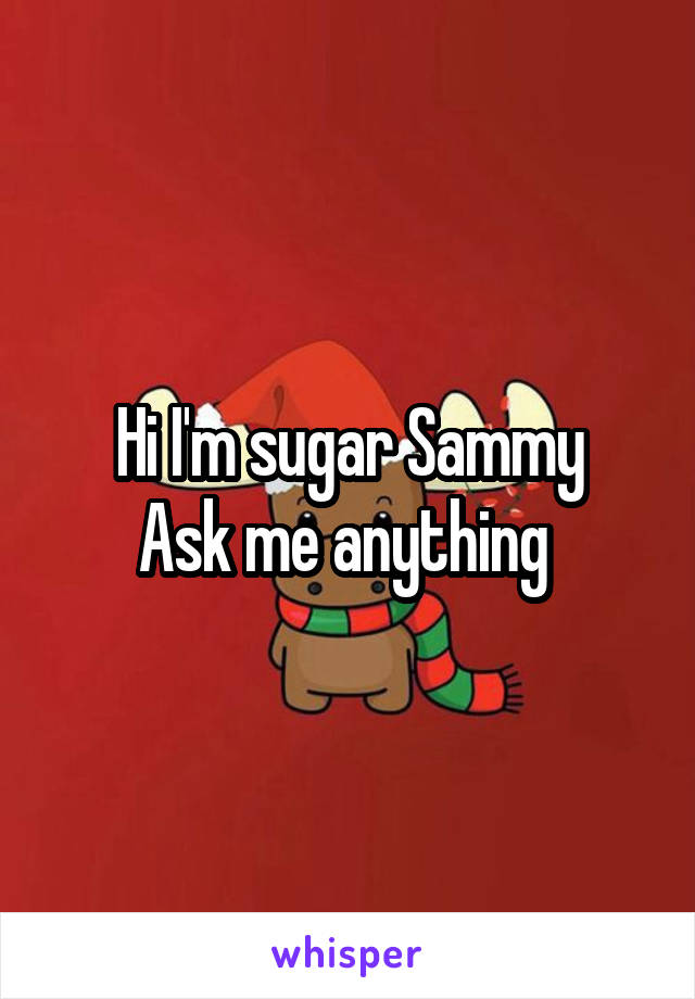 Hi I'm sugar Sammy
Ask me anything 