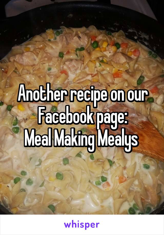 Another recipe on our Facebook page:
Meal Making Mealys 