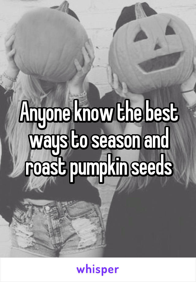 Anyone know the best ways to season and roast pumpkin seeds