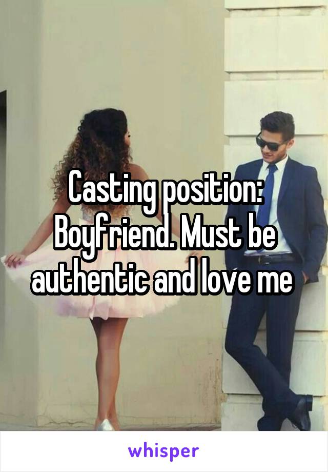 Casting position: Boyfriend. Must be authentic and love me 