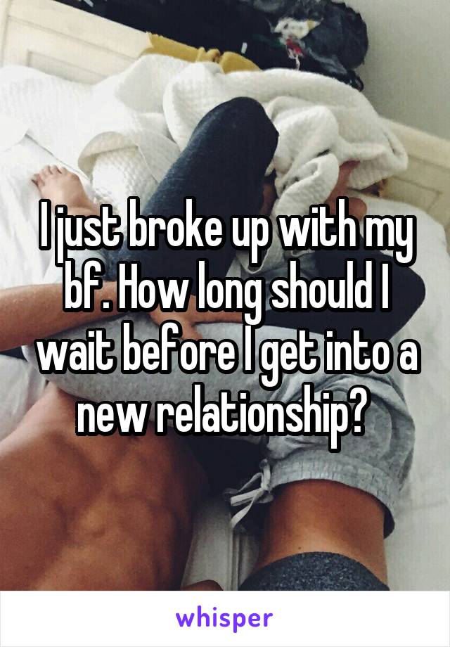 I just broke up with my bf. How long should I wait before I get into a new relationship? 