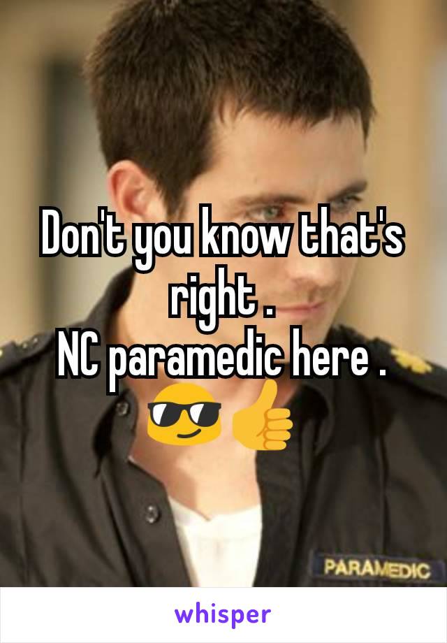 Don't you know that's right .
NC paramedic here .
😎👍