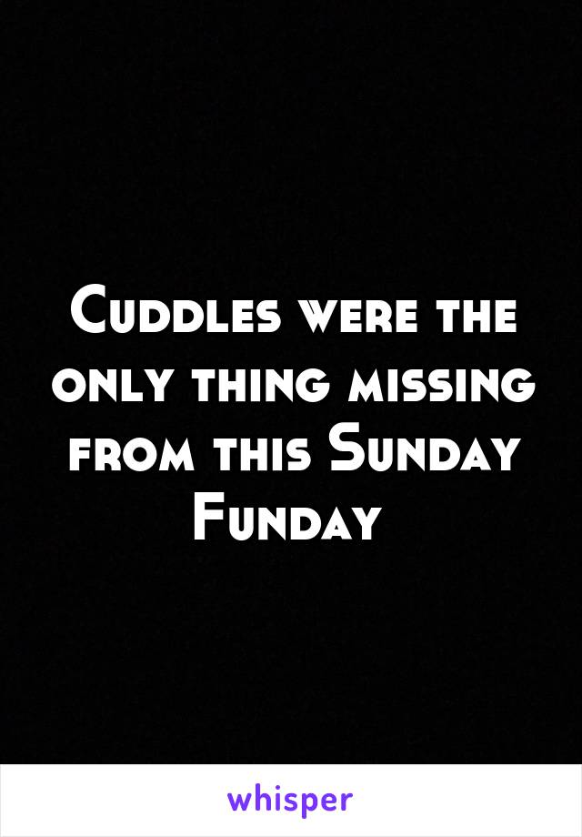 Cuddles were the only thing missing from this Sunday Funday 