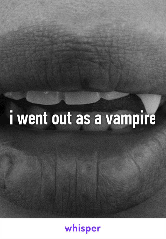 i went out as a vampire