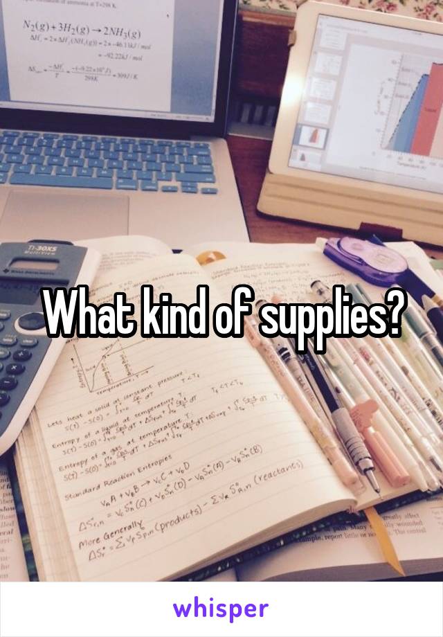 What kind of supplies?