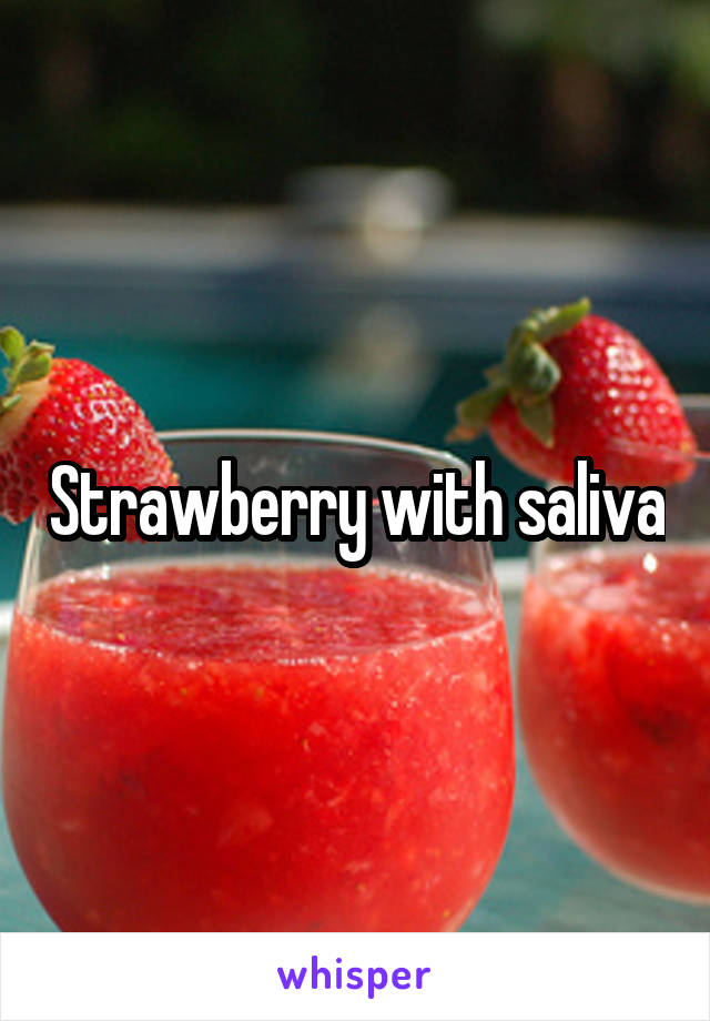 Strawberry with saliva