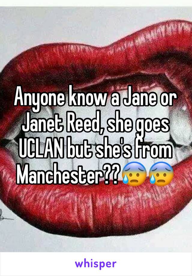 Anyone know a Jane or Janet Reed, she goes UCLAN but she's from Manchester??😰😰