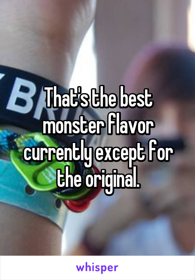 That's the best monster flavor currently except for the original.