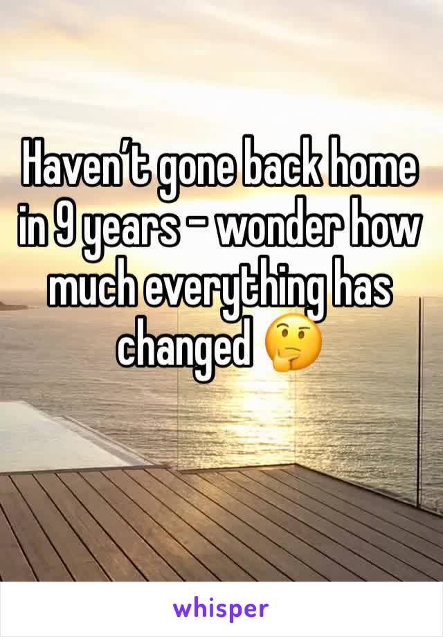 Haven’t gone back home in 9 years - wonder how much everything has changed 🤔