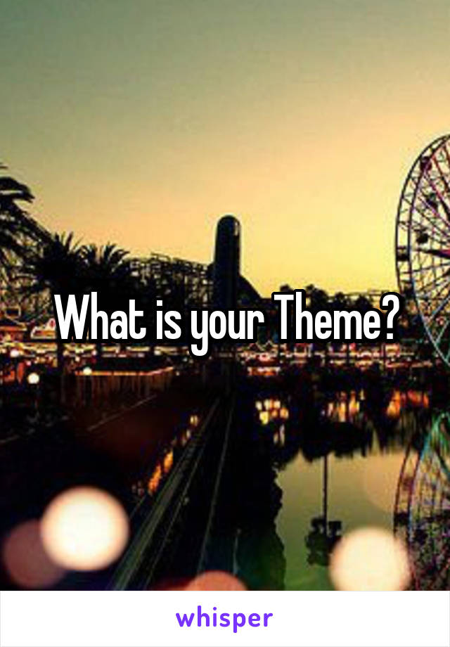 What is your Theme?