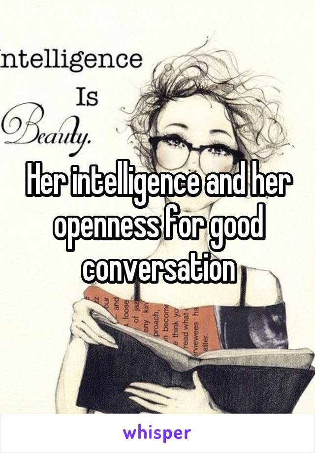 Her intelligence and her openness for good conversation