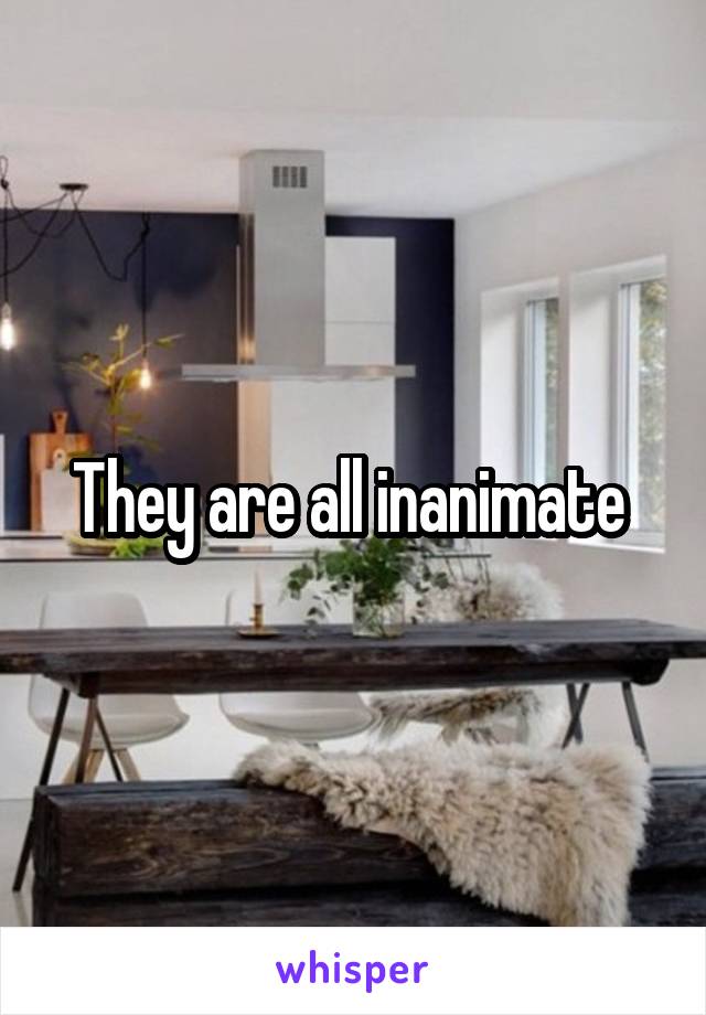 They are all inanimate 