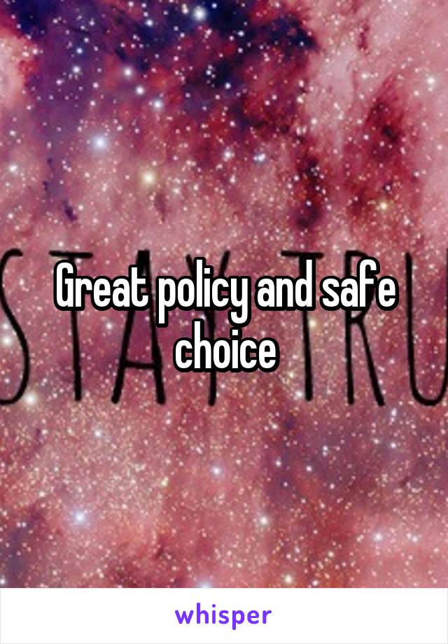 Great policy and safe choice