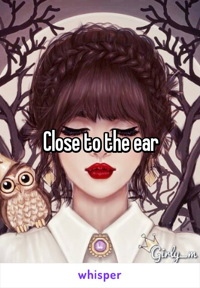 Close to the ear