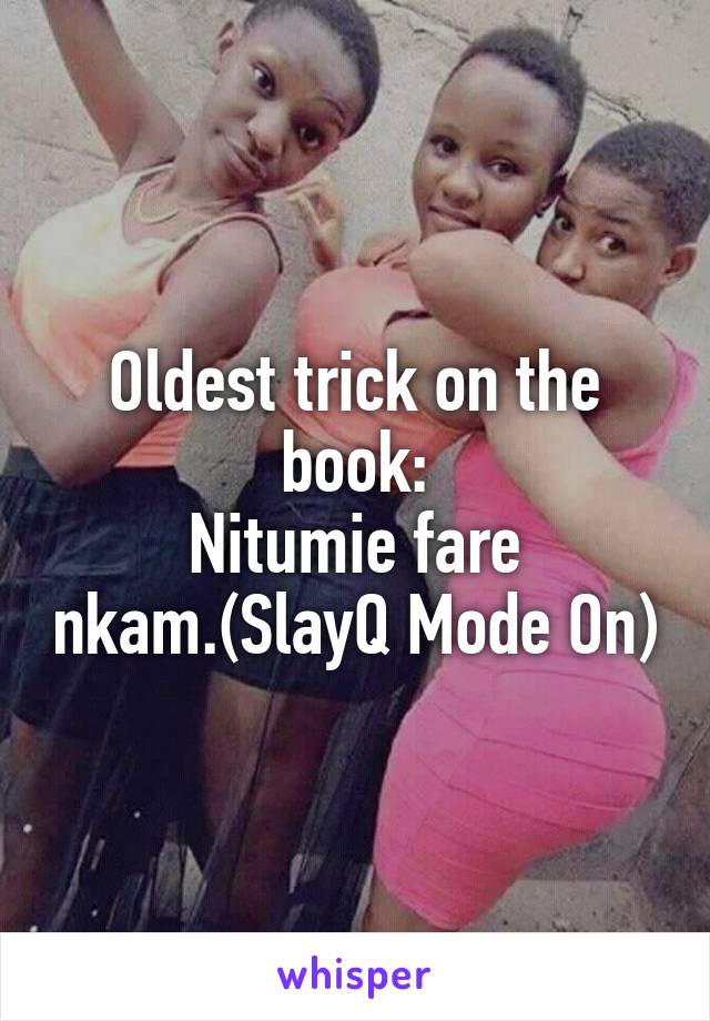 Oldest trick on the book:
Nitumie fare nkam.(SlayQ Mode On)