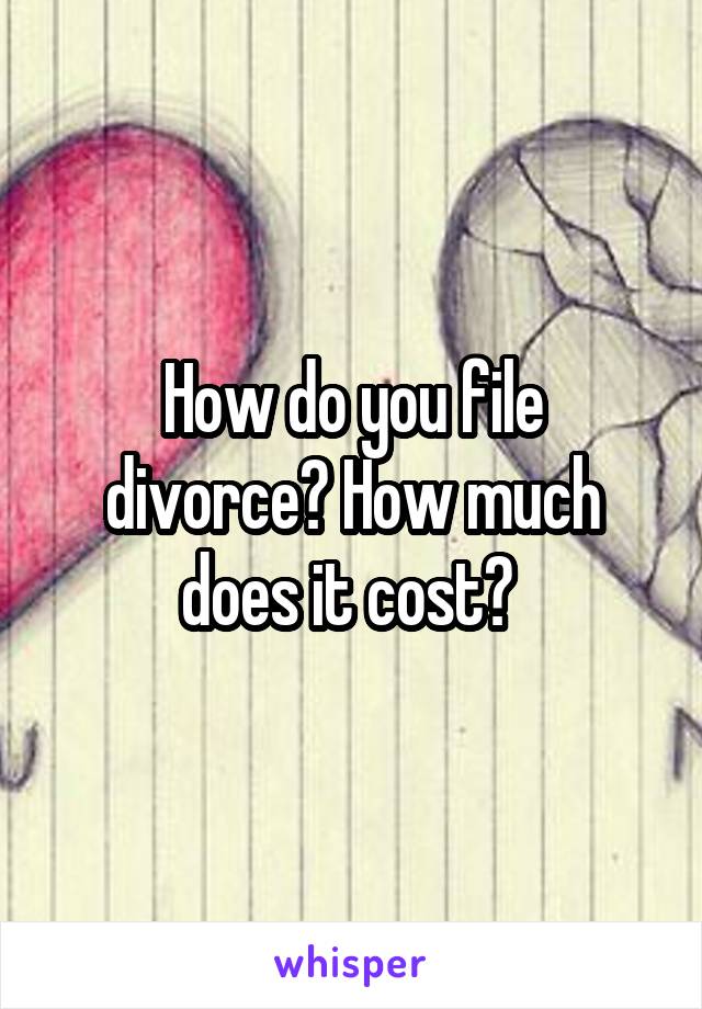 How do you file divorce? How much does it cost? 