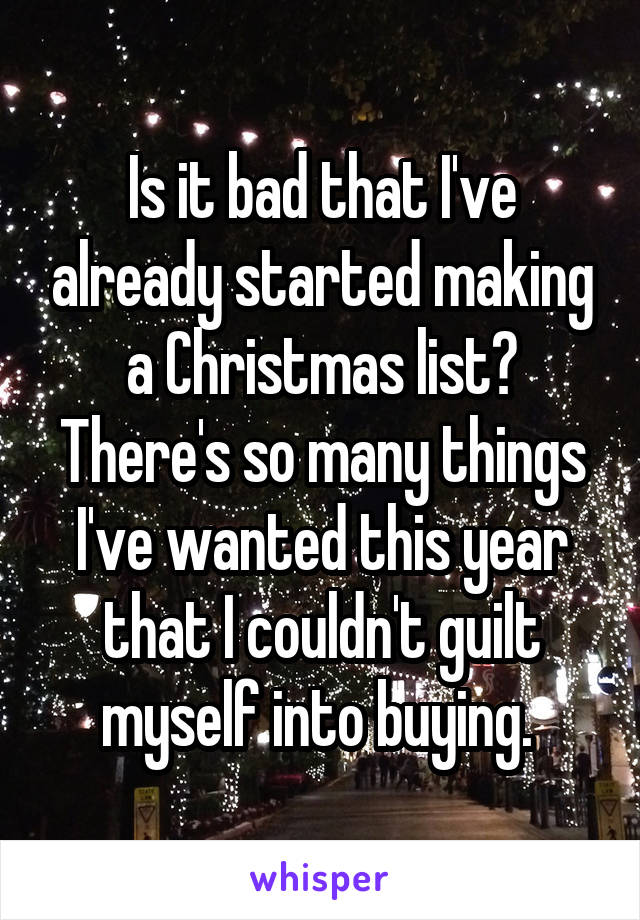 Is it bad that I've already started making a Christmas list? There's so many things I've wanted this year that I couldn't guilt myself into buying. 