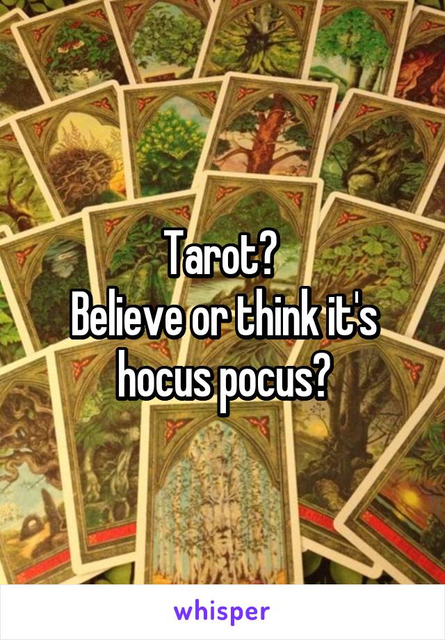 Tarot? 
Believe or think it's hocus pocus?