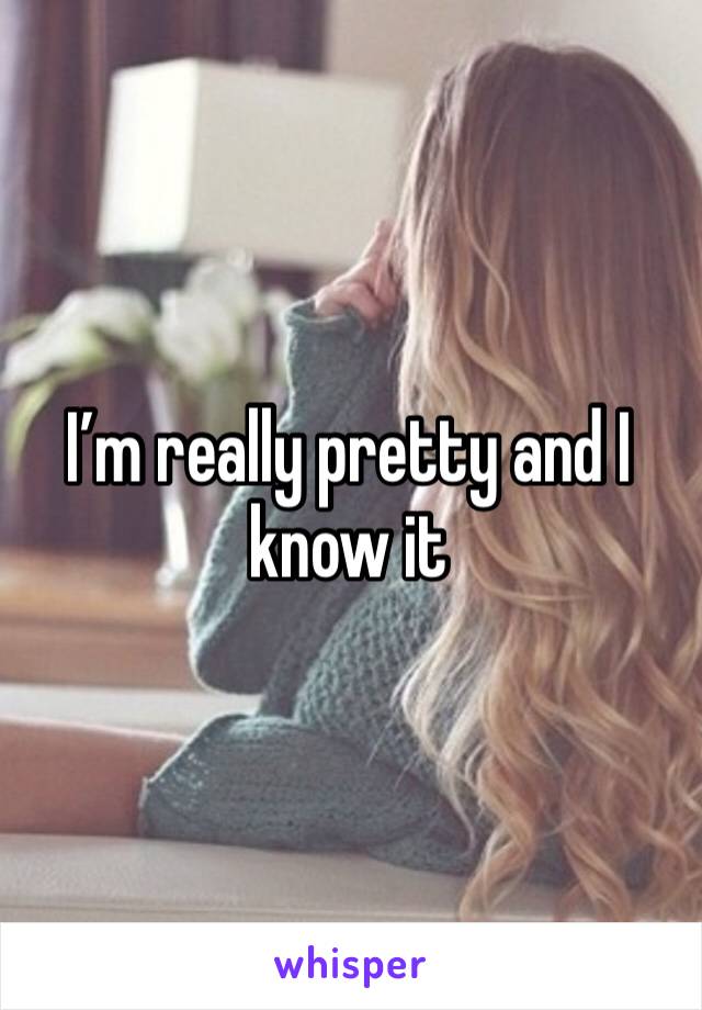 I’m really pretty and I know it