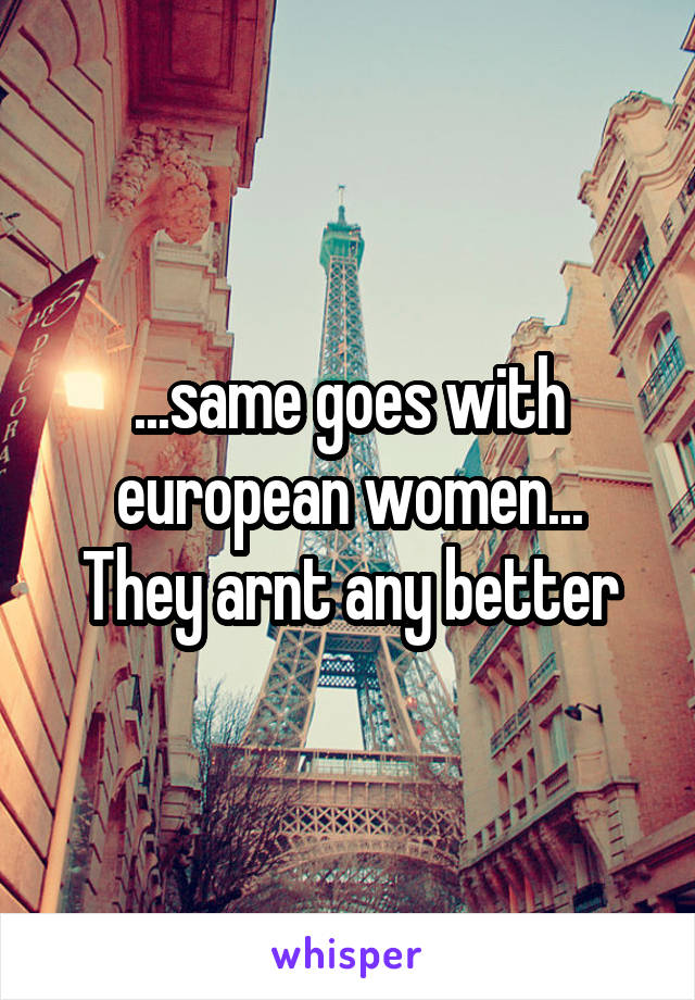 ...same goes with european women...
They arnt any better