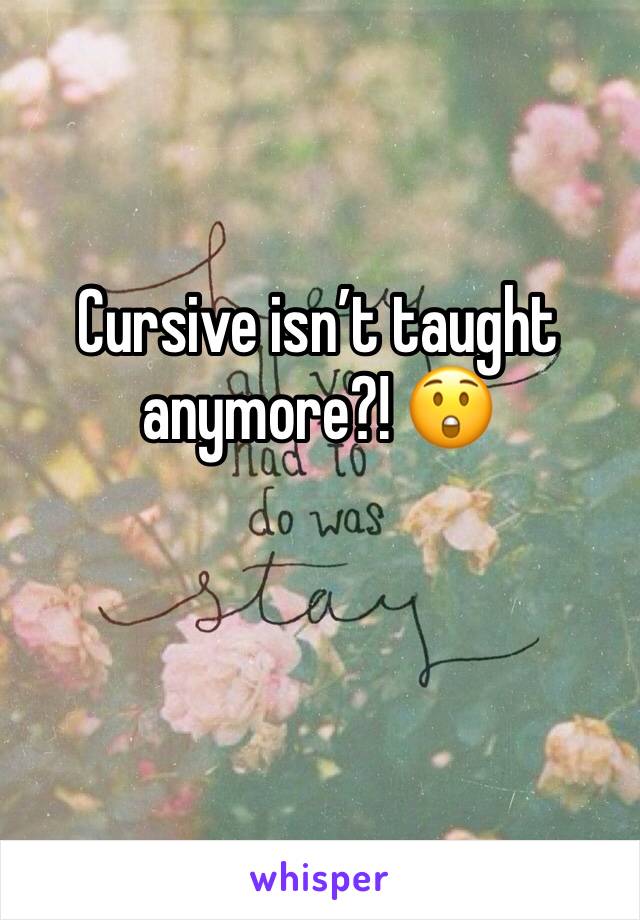 Cursive isn’t taught anymore?! 😲