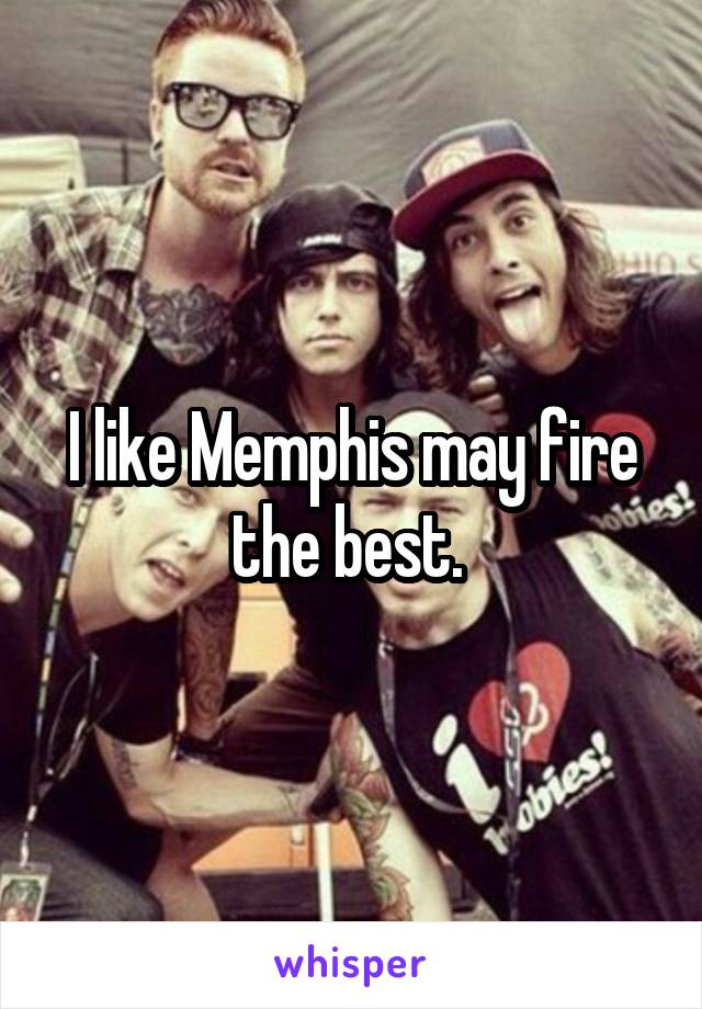 I like Memphis may fire the best. 