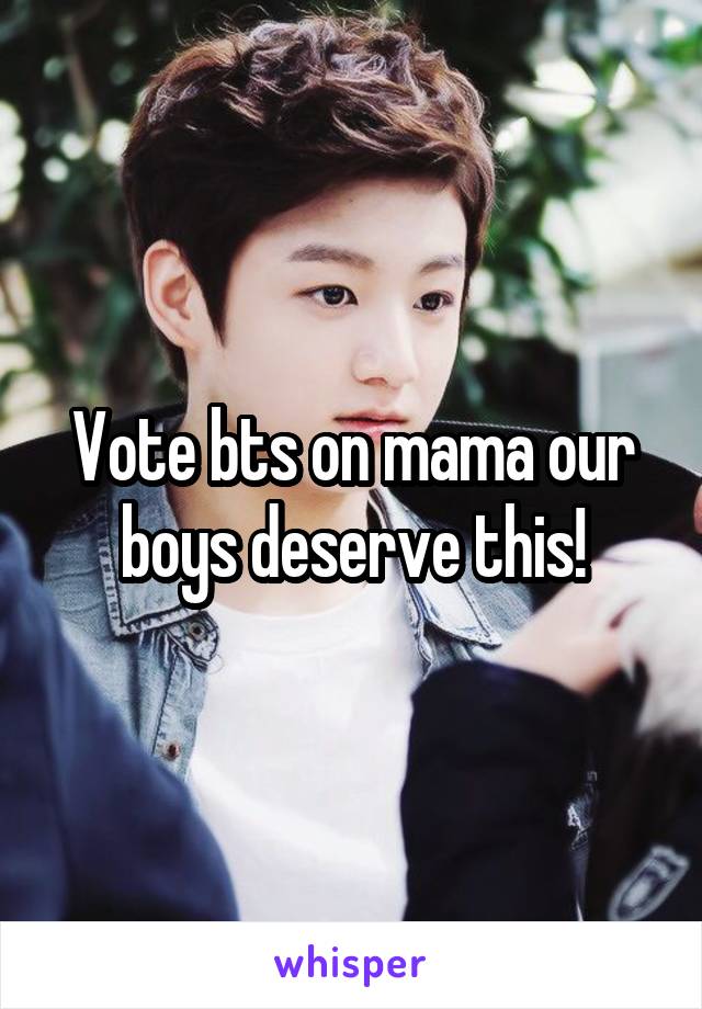 Vote bts on mama our boys deserve this!