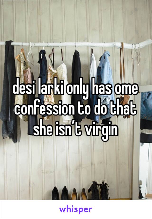 desi larki only has ome confession to do that she isn’t virgin