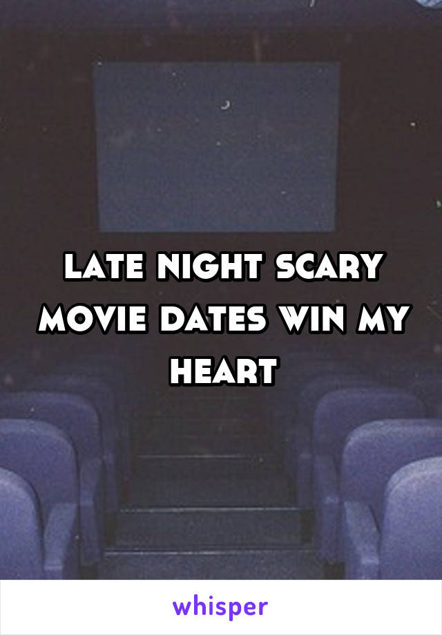 late night scary movie dates win my heart