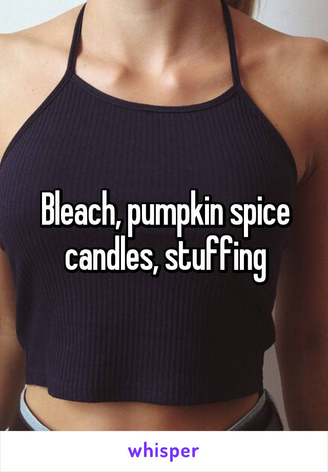 Bleach, pumpkin spice candles, stuffing