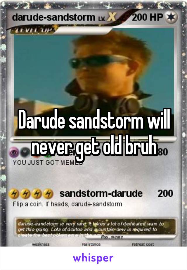 Darude sandstorm will never get old bruh