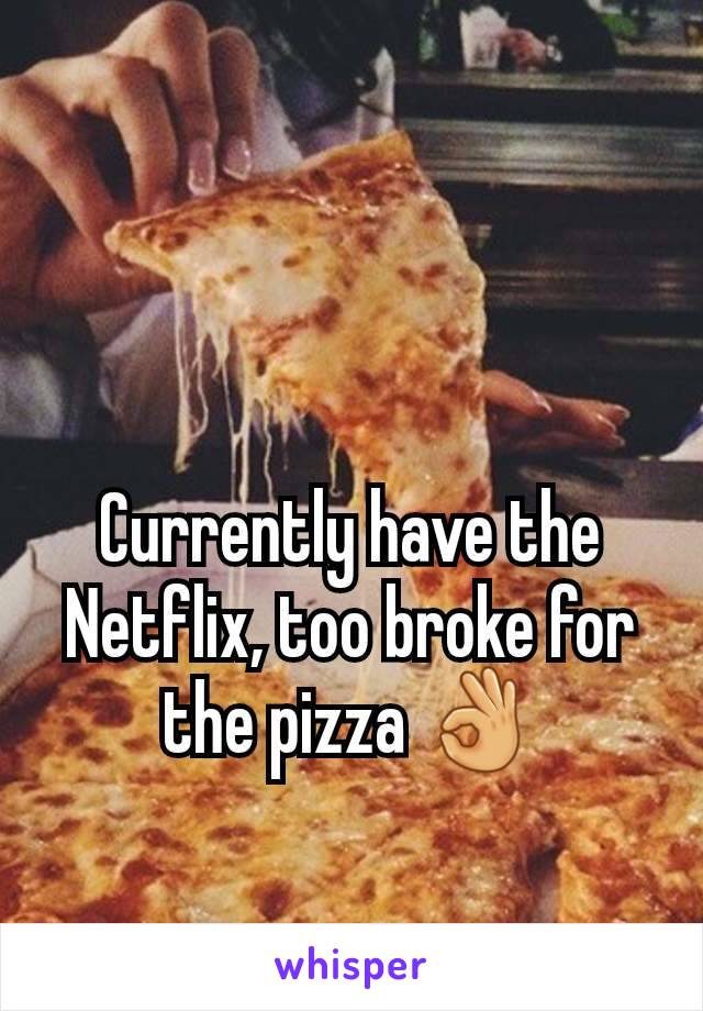 Currently have the Netflix, too broke for the pizza 👌