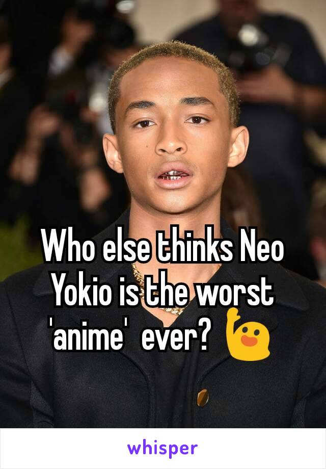 Who else thinks Neo Yokio is the worst 'anime'  ever? 🙋